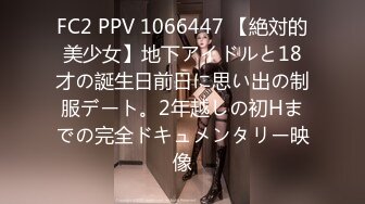 FC2 PPV 1066447 【絶対的美少女】地下アイドルと18才の誕生日前日に思い出の制服デート。2年越しの初Hまでの完全ドキュメンタリー映像