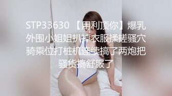 STP33630 【用利顶你】爆乳外围小姐姐扒掉衣服揉搓骚穴骑乘位打桩机连续搞了两炮把骚货搞舒服了