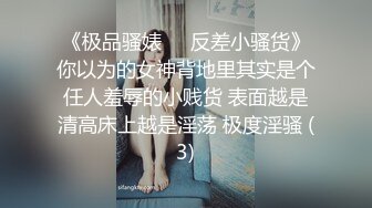 《极品骚婊㊙️反差小骚货》你以为的女神背地里其实是个任人羞辱的小贱货 表面越是清高床上越是淫荡 极度淫骚 (3)