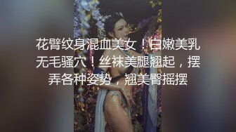 花臂纹身混血美女！白嫩美乳无毛骚穴！丝袜美腿翘起，摆弄各种姿势，翘美臀摇摆