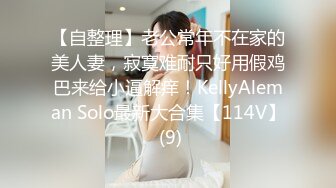 【自整理】老公常年不在家的美人妻，寂寞难耐只好用假鸡巴来给小逼解痒！KellyAleman Solo最新大合集【114V】 (9)