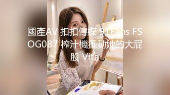 國產AV 扣扣傳媒 91Fans FSOG087 榨汁機擺動她的大屁股 Vita