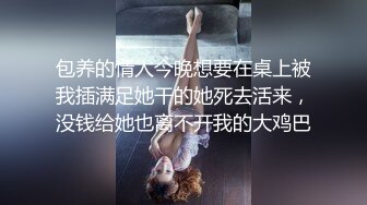 包养的情人今晚想要在桌上被我插满足她干的她死去活来，没钱给她也离不开我的大鸡巴