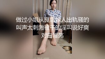 做过小姐从良后嫁人出轨骚的叫声太刺激被干的淫叫说好爽对白淫荡