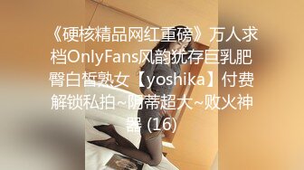 《硬核精品网红重磅》万人求档OnlyFans风韵犹存巨乳肥臀白皙熟女【yoshika】付费解锁私拍~阴蒂超大~败火神器 (16)