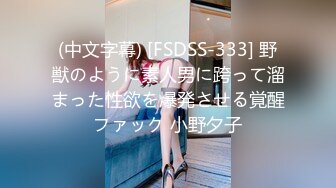 (中文字幕) [FSDSS-333] 野獣のように素人男に跨って溜まった性欲を爆発させる覚醒ファック 小野夕子