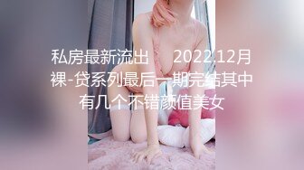 私房最新流出❤️2022.12月裸-贷系列最后一期完结其中有几个不错颜值美女