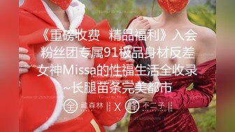 《重磅收费⭐精品福利》入会粉丝团专属91极品身材反差女神Missa的性福生活全收录~长腿苗条完美都市