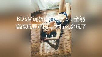 BDSM调教南京苏苏S，全能高能玩弄鸡巴，太特么会玩了。。