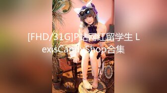 [FHD/31G]P站网红留学生 LexisCandyShop合集