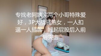 专找老阿姨完两个小哥特殊爱好，3P大战骚熟女，一人扣逼一人插嘴，翘起屁股后入前后夹击