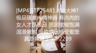 [MP4]STP25481 ?91大神? 极品骚妻榨精神器 有点肉的女人才是极品 圆润蜜臀饱满湿滑嫩鲍 极致慢玩感受蜜壶真是爽爆了 VIP2209