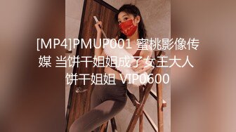 [MP4]PMUP001 蜜桃影像传媒 当饼干姐姐成了女王大人 饼干姐姐 VIP0600