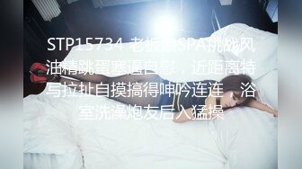 STP15734 老板娘SPA挑战风油精跳蛋塞逼自慰，近距离特写拉扯自摸搞得呻吟连连，浴室洗澡炮友后入猛操