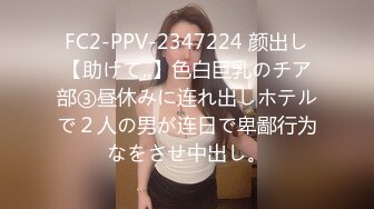 FC2-PPV-2347224 颜出し【助けて..】色白巨乳のチア部③昼休みに连れ出しホテルで２人の男が连日で卑鄙行为なをさせ中出し。