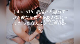 [atid-515] 清楚だと思っていた彼女がまさかあんなビッチだったなんて。 二宮ひかり