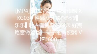 [MP4]STP27090 星空传媒 XKG030 性感女儿被爸爸操▌乐乐▌后入蜜尻激怼骚穴 好爽愿意做爸爸一辈子的肉便器 VIP0600