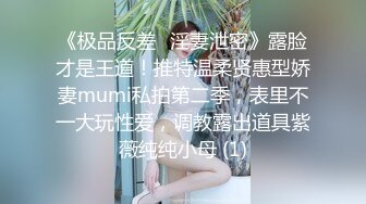 《极品反差✅淫妻泄密》露脸才是王道！推特温柔贤惠型娇妻mumi私拍第二季，表里不一大玩性爱，调教露出道具紫薇纯纯小母 (1)