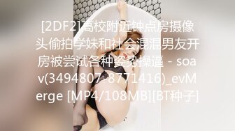 [2DF2]高校附近钟点房摄像头偷拍学妹和社会混混男友开房被尝试各种姿势操逼 - soav(3494807-8771416)_evMerge [MP4/108MB][BT种子]