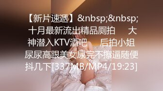 【新片速遞】&nbsp;&nbsp; 十月最新流出精品厕拍❤️大神潜入KTV酒吧❤️后拍小姐尿尿高跟美女尿完不擦逼随便抖几下[337MB/MP4/19:23]