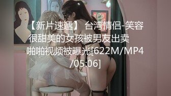 【新片速遞】 台湾情侣-笑容很甜美的女孩被男友出卖❤️啪啪视频被曝光[622M/MP4/05:06]