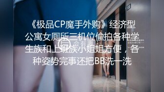 《极品CP魔手外购》经济型公寓女厕所三机位偸拍各种学生族和上班族小姐姐方便，各种姿势完事还把BB洗一洗