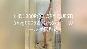 (HD1080P)(GLORY QUEST)(mvg00062)紧缚奴バニーガール 美园和花