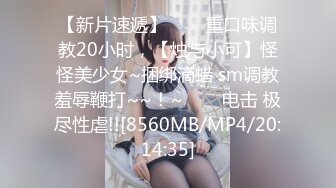 【新片速遞】✨✨✨重口味调教20小时，【烛与小可】怪怪美少女~捆绑滴蜡 sm调教羞辱鞭打~~！~✨✨✨电击 极尽性虐!![8560MB/MP4/20:14:35]