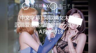  [中文字幕] 與欲情女大學生沉溺愛欲性愛的變態一泊旅行！ APNH018