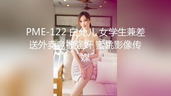 PME-122 白允儿 女学生兼差送外卖竟被强奸 蜜桃影像传媒