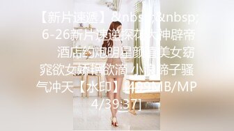 【新片速遞】&nbsp;&nbsp; 6-26新片速递探花大神辟帝❤️酒店约炮明星颜值美女窈窕欲女娇艳欲滴 小浪蹄子骚气冲天【水印】[499MB/MP4/39:37]