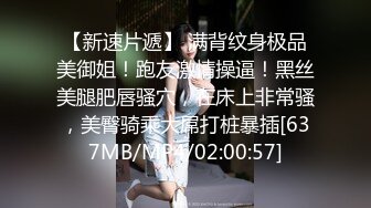 【新速片遞】 满背纹身极品美御姐！跑友激情操逼！黑丝美腿肥唇骚穴，在床上非常骚，美臀骑乘大屌打桩暴插[637MB/MP4/02:00:57]